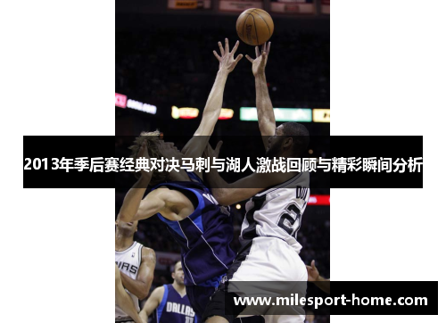 2013年季后赛经典对决马刺与湖人激战回顾与精彩瞬间分析