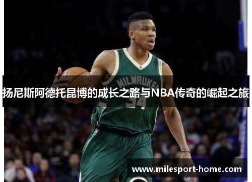 扬尼斯阿德托昆博的成长之路与NBA传奇的崛起之旅