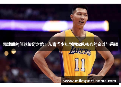 易建联的篮球传奇之路：从青涩少年到国家队核心的奋斗与荣耀